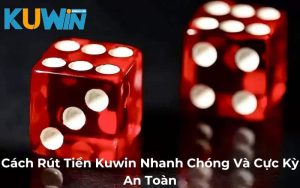 Cách rút tiền Kuwin nhanh chóng trong vài giây