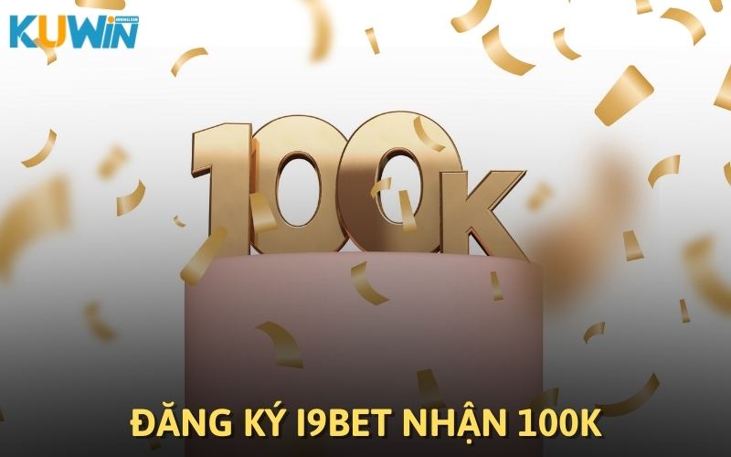 Khuyến Mãi i9bet nhận 100k