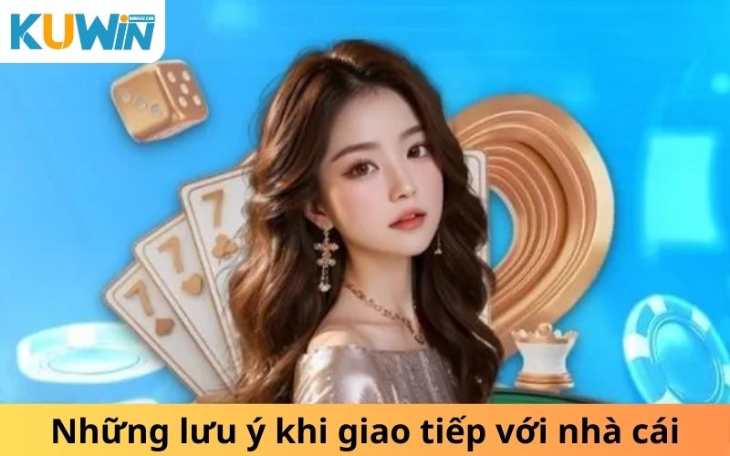 Những lưu ý khi giao tiếp với nhà cái